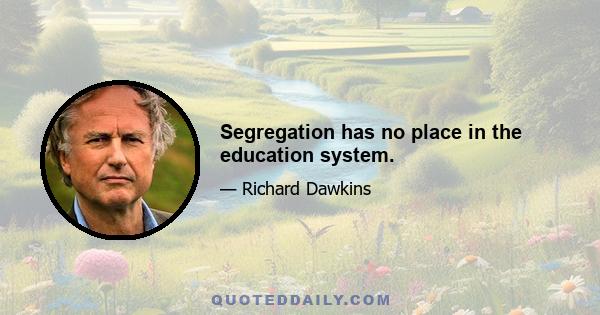 Segregation has no place in the education system.