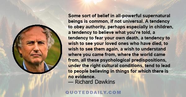 Some sort of belief in all-powerful supernatural beings is common, if not universal. A tendency to obey authority, perhaps especially in children, a tendency to believe what you're told, a tendency to fear your own