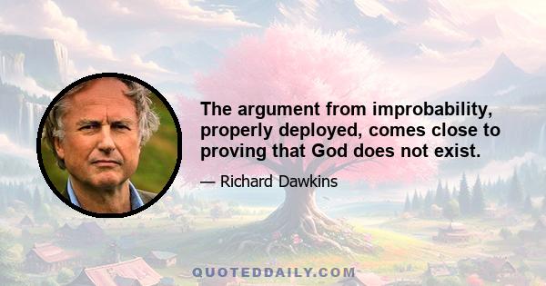 The argument from improbability, properly deployed, comes close to proving that God does not exist.