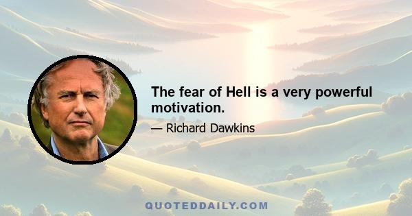 The fear of Hell is a very powerful motivation.