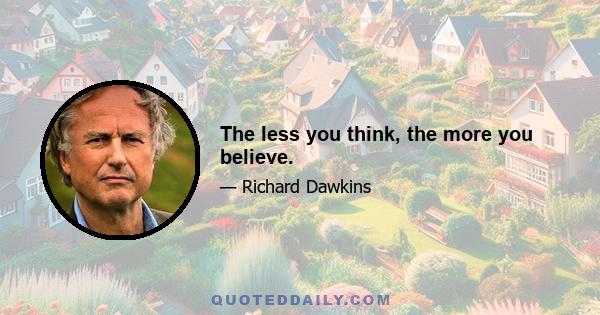 The less you think, the more you believe.