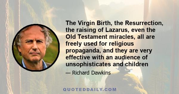 The Virgin Birth, the Resurrection, the raising of Lazarus, even the Old Testament miracles, all are freely used for religious propaganda, and they are very effective with an audience of unsophisticates and children