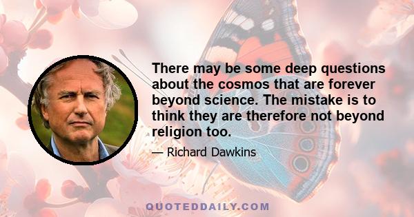 There may be some deep questions about the cosmos that are forever beyond science. The mistake is to think they are therefore not beyond religion too.