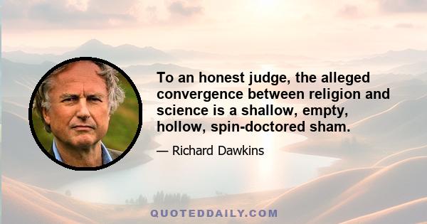 To an honest judge, the alleged convergence between religion and science is a shallow, empty, hollow, spin-doctored sham.