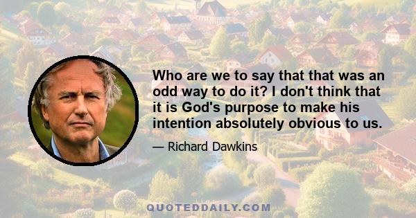 Who are we to say that that was an odd way to do it? I don't think that it is God's purpose to make his intention absolutely obvious to us.