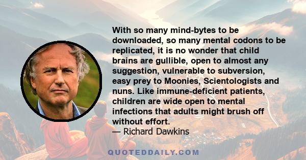 With so many mind-bytes to be downloaded, so many mental codons to be replicated, it is no wonder that child brains are gullible, open to almost any suggestion, vulnerable to subversion, easy prey to Moonies,