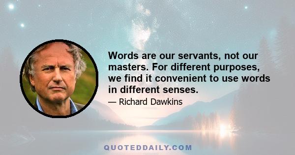 Words are our servants, not our masters. For different purposes, we find it convenient to use words in different senses.