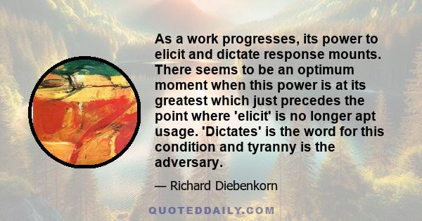 As a work progresses, its power to elicit and dictate response mounts. There seems to be an optimum moment when this power is at its greatest which just precedes the point where 'elicit' is no longer apt usage.