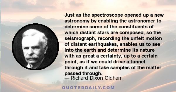 Just as the spectroscope opened up a new astronomy by enabling the astronomer to determine some of the constituents of which distant stars are composed, so the seismograph, recording the unfelt motion of distant