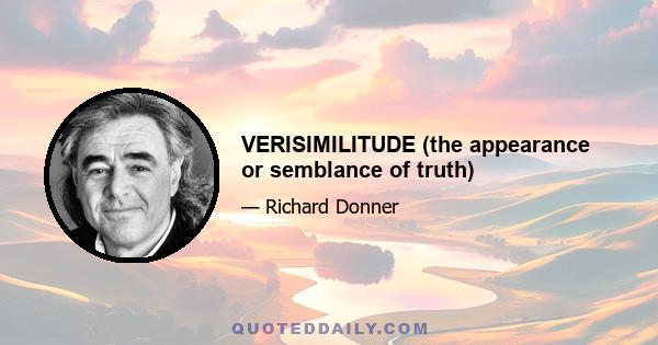 VERISIMILITUDE (the appearance or semblance of truth)