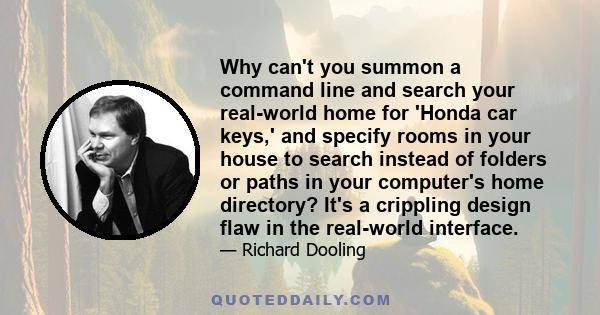 Why can't you summon a command line and search your real-world home for 'Honda car keys,' and specify rooms in your house to search instead of folders or paths in your computer's home directory? It's a crippling design