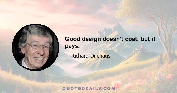 Good design doesn't cost, but it pays.