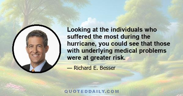 Looking at the individuals who suffered the most during the hurricane, you could see that those with underlying medical problems were at greater risk.