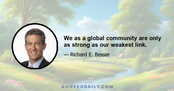 We as a global community are only as strong as our weakest link.