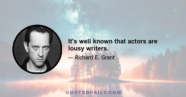 It's well known that actors are lousy writers.