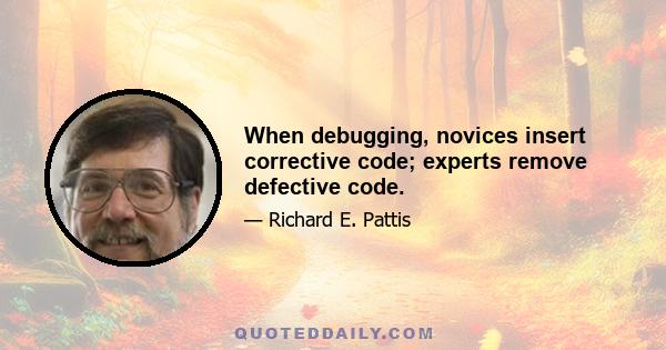 When debugging, novices insert corrective code; experts remove defective code.