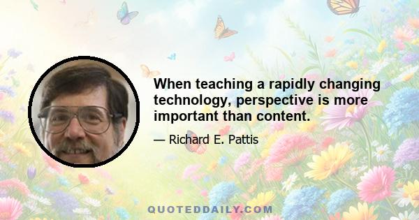 When teaching a rapidly changing technology, perspective is more important than content.