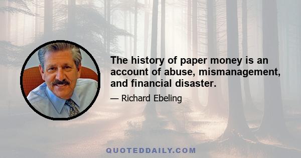 The history of paper money is an account of abuse, mismanagement, and financial disaster.