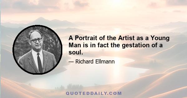 A Portrait of the Artist as a Young Man is in fact the gestation of a soul.