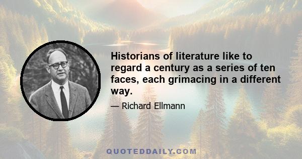 Historians of literature like to regard a century as a series of ten faces, each grimacing in a different way.