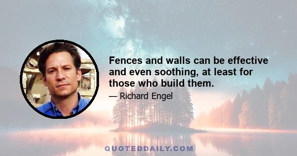 Fences and walls can be effective and even soothing, at least for those who build them.