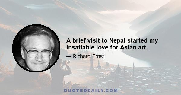 A brief visit to Nepal started my insatiable love for Asian art.