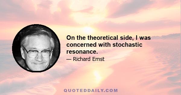 On the theoretical side, I was concerned with stochastic resonance.