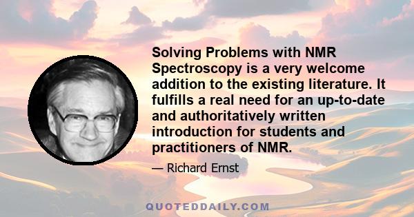 Solving Problems with NMR Spectroscopy is a very welcome addition to the existing literature. It fulfills a real need for an up-to-date and authoritatively written introduction for students and practitioners of NMR.