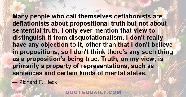 Many people who call themselves deflationists are deflationists about propositional truth but not about sentential truth. I only ever mention that view to distinguish it from disquotationalism. I don't really have any