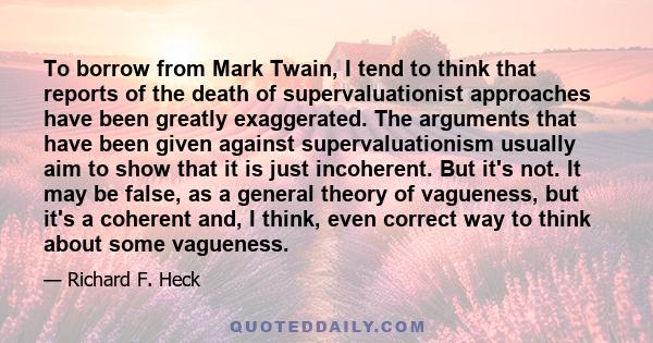 To borrow from Mark Twain, I tend to think that reports of the death of supervaluationist approaches have been greatly exaggerated. The arguments that have been given against supervaluationism usually aim to show that