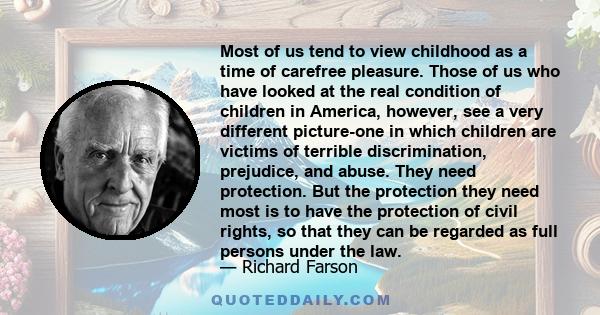 Most of us tend to view childhood as a time of carefree pleasure. Those of us who have looked at the real condition of children in America, however, see a very different picture-one in which children are victims of