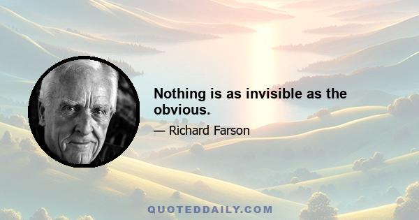 Nothing is as invisible as the obvious.