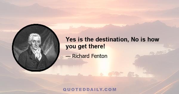 Yes is the destination, No is how you get there!