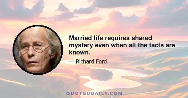 Married life requires shared mystery even when all the facts are known.