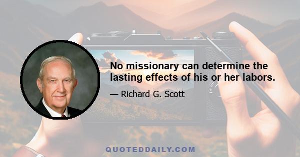 No missionary can determine the lasting effects of his or her labors.