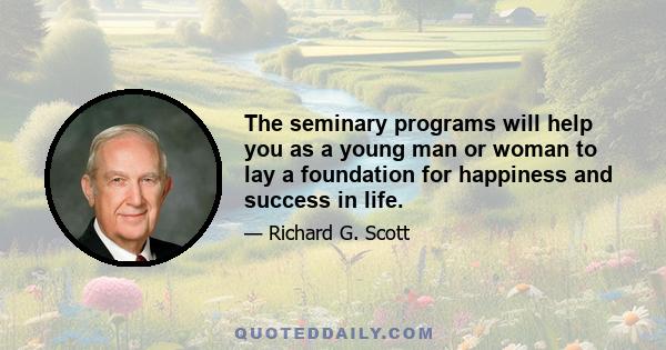 The seminary programs will help you as a young man or woman to lay a foundation for happiness and success in life.