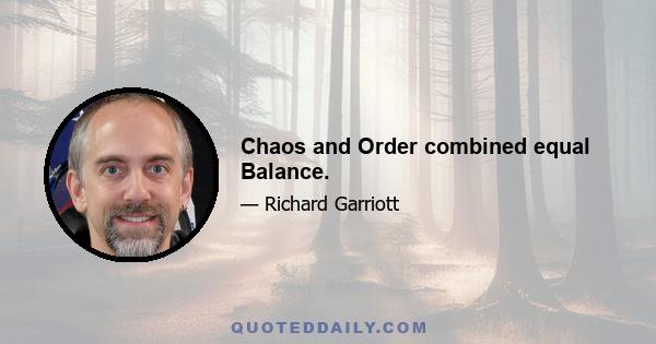 Chaos and Order combined equal Balance.