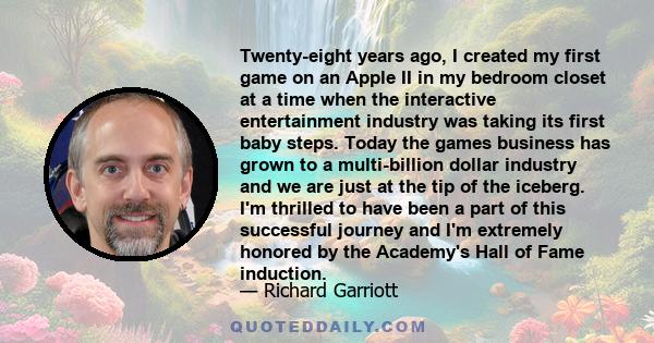 Twenty-eight years ago, I created my first game on an Apple II in my bedroom closet at a time when the interactive entertainment industry was taking its first baby steps. Today the games business has grown to a