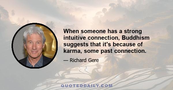 When someone has a strong intuitive connection, Buddhism suggests that it's because of karma, some past connection.