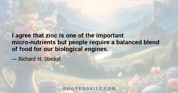 I agree that zinc is one of the important micro-nutrients but people require a balanced blend of food for our biological engines.