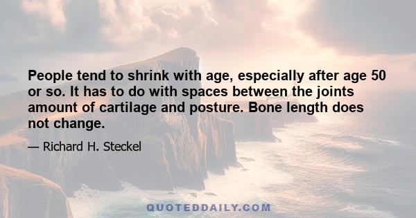 People tend to shrink with age, especially after age 50 or so. It has to do with spaces between the joints amount of cartilage and posture. Bone length does not change.