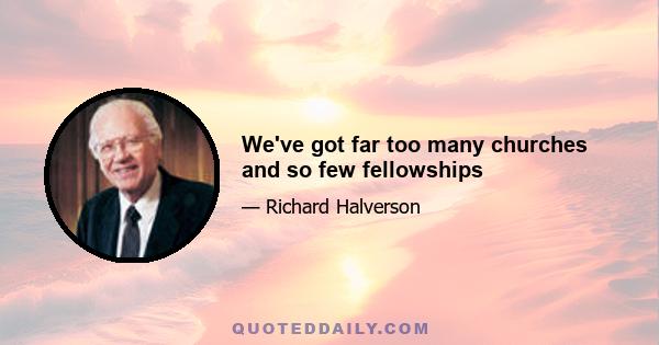 We've got far too many churches and so few fellowships