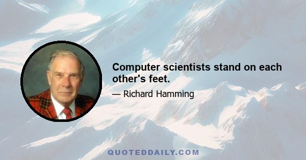 Computer scientists stand on each other's feet.