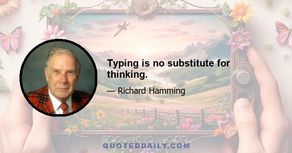 Typing is no substitute for thinking.