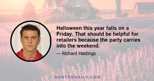 Halloween this year falls on a Friday. That should be helpful for retailers because the party carries into the weekend.