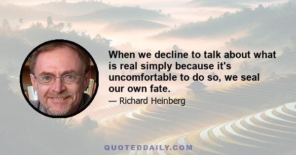 When we decline to talk about what is real simply because it's uncomfortable to do so, we seal our own fate.