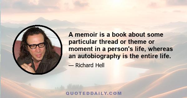 A memoir is a book about some particular thread or theme or moment in a person's life, whereas an autobiography is the entire life.