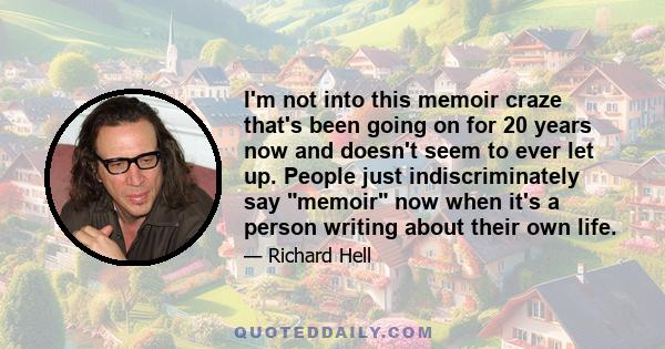 I'm not into this memoir craze that's been going on for 20 years now and doesn't seem to ever let up. People just indiscriminately say memoir now when it's a person writing about their own life.