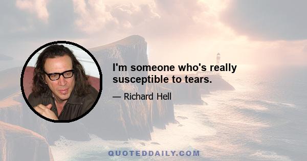 I'm someone who's really susceptible to tears.