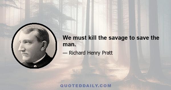 We must kill the savage to save the man.